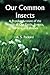 Our Common Insects; A Popular Account of the Insects of Our Fields, Forests, Gardens and Houses