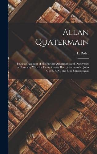 Allan Quatermain: Being an Account of his Further Adventures and Discoveries in Company With Sir Henry Curtis, Bart., Commander John Good, R.N., and one Umslopogaas