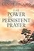 Power of Persistent Prayer, The: Praying With Greater Purpose and Passion