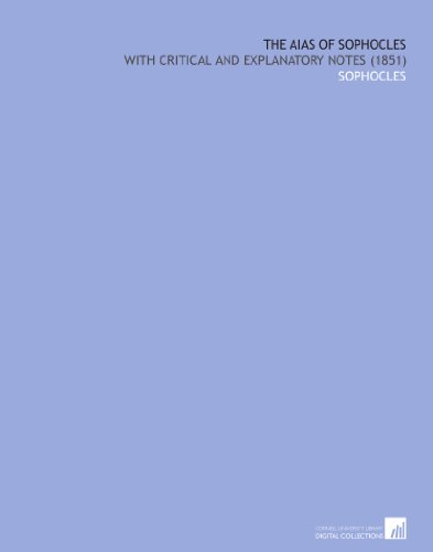 The Aias of Sophocles: With Critical and Explanatory Notes