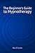 The Beginner's Guide to Hypnotherapy
