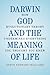 Darwin, God and the Meaning of Life: How Evolutionary Theory Undermines Everything You Thought You Knew