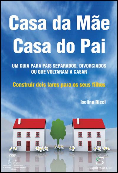 Casa da Mãe, Casa do Pai: Um Guia para pais Separados, Divorciados ou que Voltaram a Casar