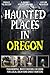 Haunted Places in Oregon by Raate Press Publication
