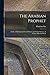 The Arabian Prophet: A Life of Mohammed From Chinese and Arabic Sources, A Chinese-Moslem Work