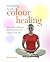 Working with Colour Healing: How to Use Colour to Heal Your Body and Enhance Your Life