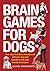 Brain Games for Dogs: Fun Ways to Build a Strong Bond with Your Dog and Provide It with Vital Mental Stimulation
