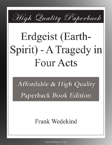 Erdgeist (Earth-Spirit) - A Tragedy in Four Acts