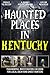 Haunted Places in Kentucky:...