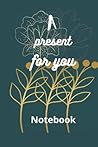 Notebook: A present for you Notebook: A present for you