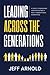 Leading Across Generations: A Guide to Managing and Motivating A Multi-Generational Workforce