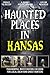 Haunted Places in Kansas: P...