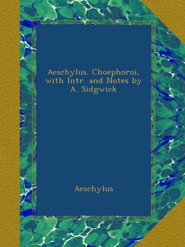Aeschylus. Choephoroi, with Intr. and Notes by A. Sidgwick