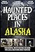 Haunted Places in Alaska: P...