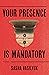 Your Presence Is Mandatory