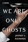 We Are Only Ghosts