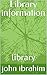 Library information  by John Ibrahim