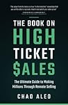 The Book on High Ticket Sales: The Ultimate Guide to Making Millions Through Remote Selling