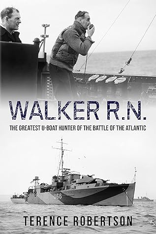 Walker, R.N.: The Greatest U-Boat Hunter of the Battle of the Atlantic (Submarine Warfare in World War Two)