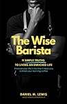 The Wise Barista: 11 Simple Truths to Living An Enriched Life The Wise Barista: 11 Simple Truths to Living An Enriched Life