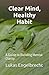 Clear Mind, Healthy Habit: A Guide to Building Mental Clarity