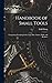 Handbook of Small Tools: Comprising Threading Tools, Taps, Dies, Cutters, Drills, and Reamers