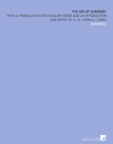 The Ion of Euripides: With a Translation Into English Verse and an Intoduction and Notes by a. W. Verrall