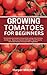 Growing Tomatoes For Beginn...