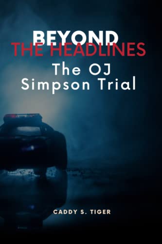 Beyond the Headlines: The OJ Simpson Trial: Unveiling the Truth, Tensions, and Legacy of the O.J. Simpson Trial (Behind the Mask)