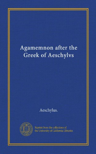 Agamemnon after the Greek of Aeschylvs