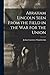 Abraham Lincoln Seen From the Field in the war for the Union