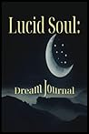 Dream Journal for Lucid Souls: Journal Of Dreams to Document Your Sub Conscious Thoughts Dream Journal for Lucid Souls: Journal Of Dreams to Document Your Sub Conscious Thoughts