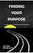 Finding Your Purpose: Actions to Uncover Your True Happiness: How to Find Yourself | Your Purpose | Your Passion |