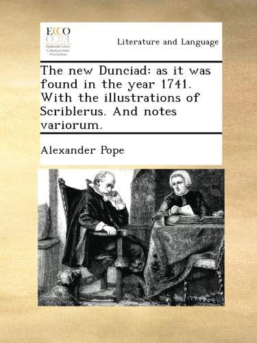 The new Dunciad: as it was found in the year 1741. With the illustrations of Scriblerus. And notes variorum.