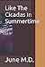 Like The Cicadas In Summertime by June M.D.