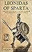 Leonidas of Sparta: The Life and Legacy of the Ancient Warrior King Who Defended All Greece