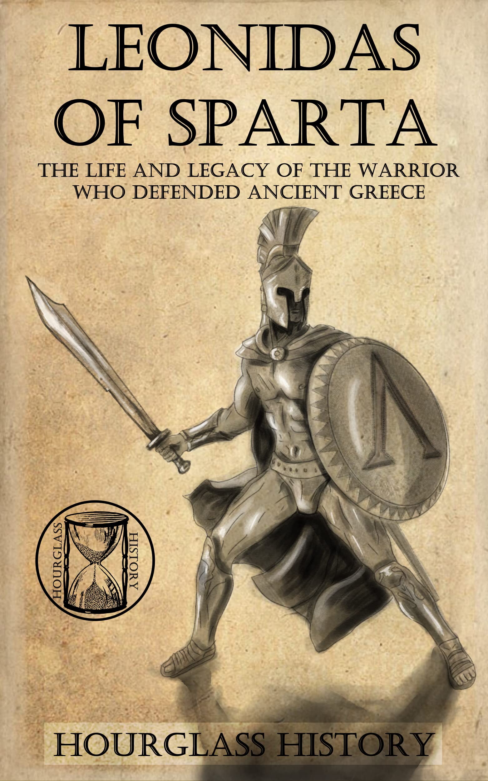 Leonidas of Sparta: The Life and Legacy of the Ancient Warrior King Who Defended All Greece (Kindle Edition)