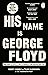 His Name Is George Floyd: WINNER OF THE PULITZER PRIZE IN NON-FICTION