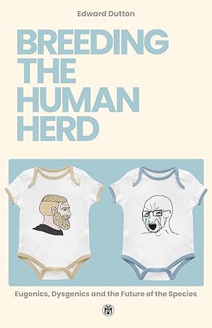 Breeding the Human Herd: Eugenics, Dysgenics and the Future of the Species