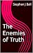 The Enemies of Truth by Stephen J Ball