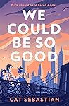 We Could Be So Good by Cat Sebastian