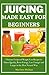JUICING MADE EASY FOR BEGIN...