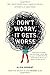 Don't Worry, It Gets Worse: One Twentysomething's (Mostly Failed) Attempts at Adulthood