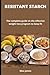 RESISTANT STARCH: The complete guide on the effective weight loss program to keep fit