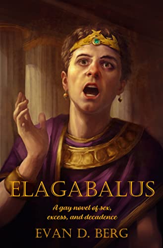 Elagabalus: A gay novel of sex, excess, and decadence (Gay Rome)