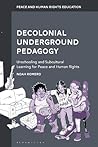 Decolonial Underground Pedagogy: Unschooling and Subcultural Learning for Peace and Human Rights (Peace and Human Rights Education)