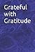 Grateful with Gratitude