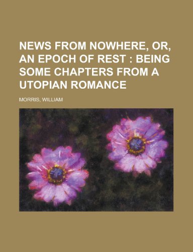 News from Nowhere, Or, an Epoch of Rest: Being Some Chapters from a Utopian Romance