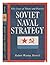 Soviet Naval Strategy: Fifty Years of Theory and Practice