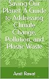 Saving Our Planet: A Guide to Addressing Climate Change, Pollution, and Plastic Waste Saving Our Planet: A Guide to Addressing Climate Change, Pollution, and Plastic Waste